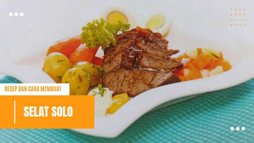 Resep Selat Solo, Steak Eropa ala Jawa, Makanan Unik dan legendaris yang Manis Gurihnya Bikin Kangen